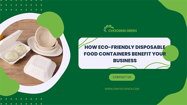 Choosing Green: How Eco-Friendly Disposable Food Containers Benefit Your Business